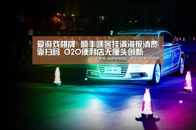 爱游戏棋牌-顺丰嘿客挂满海报消费靠扫码 O2O便利店无厘头创新(图2) 爱游戏官网